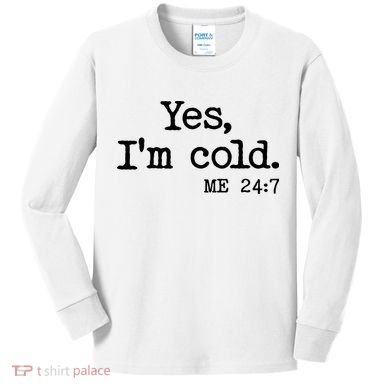Funny Yes I'm Cold Me 24:7 Kids Long Sleeve Shirt