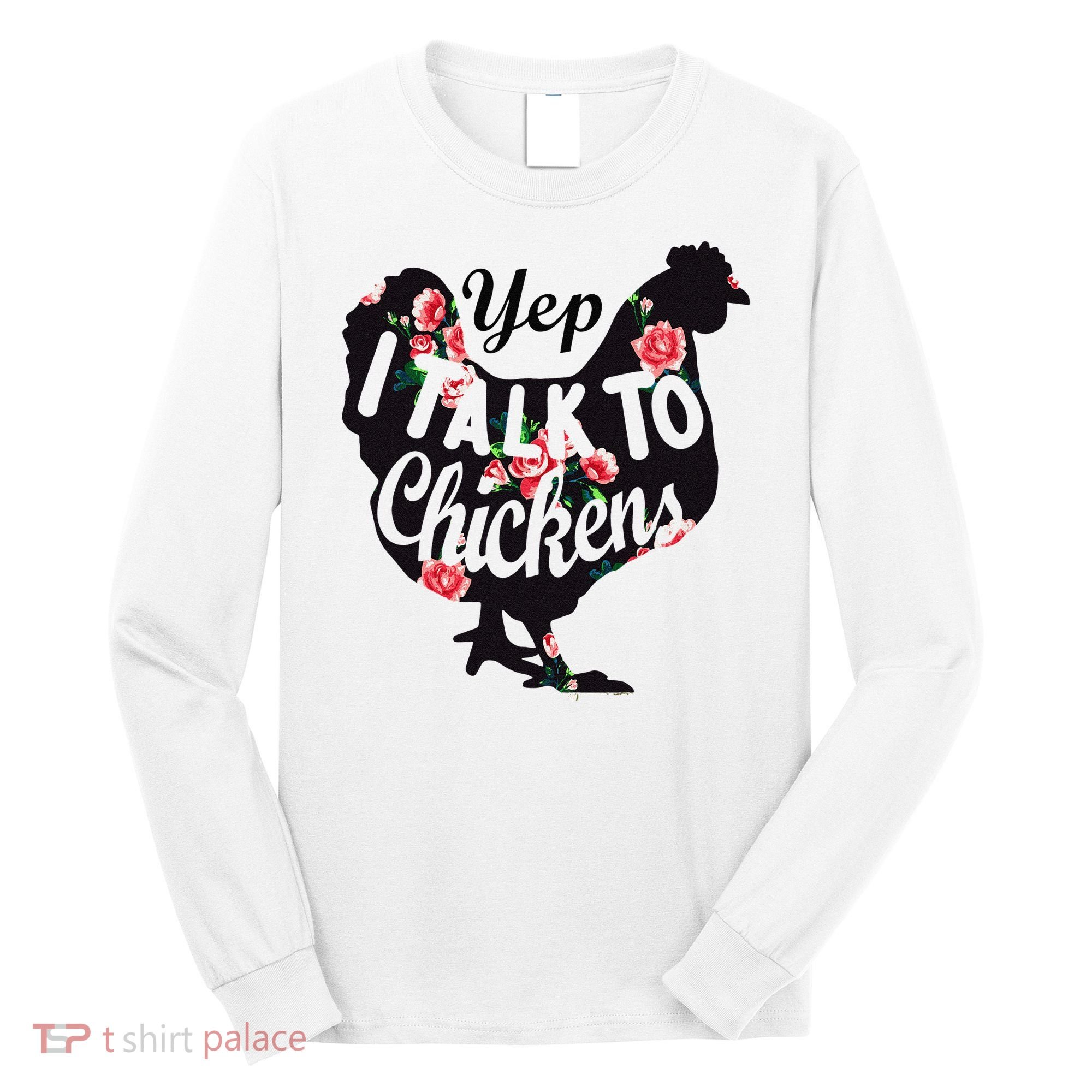 Farmer Yep I Talk To Chickens Funny Chicken Lover Long Sleeve Shirt