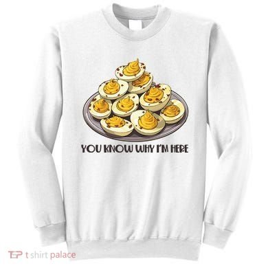 Funny You Know Why Im Here Deviled Eggs Thanksgiving Chirstmas Dinner Sweatshirt
