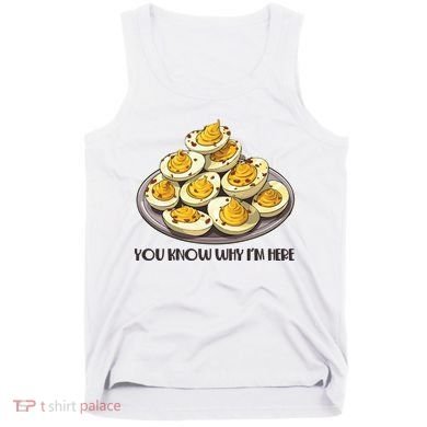Funny You Know Why Im Here Deviled Eggs Thanksgiving Chirstmas Dinner Tank Top