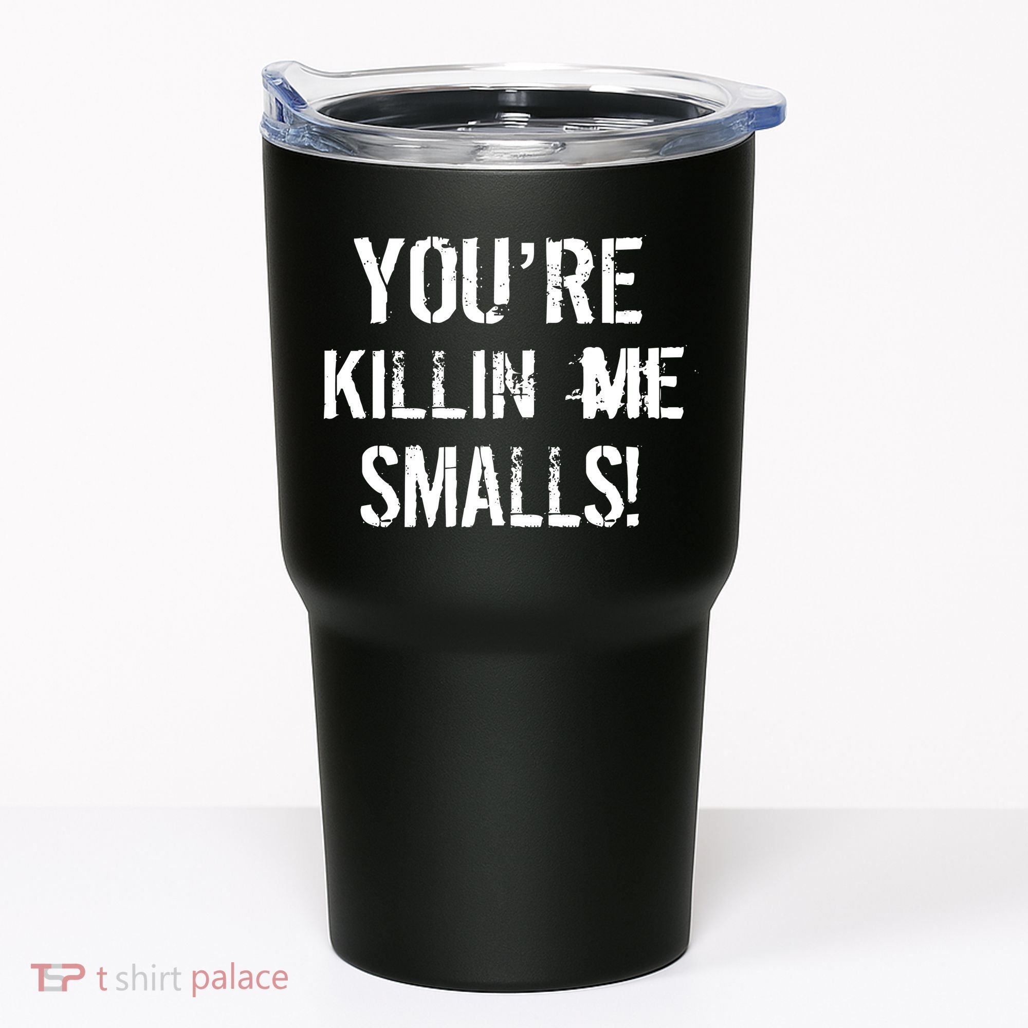 Funny You're Killin Me Smalls! Tumbler