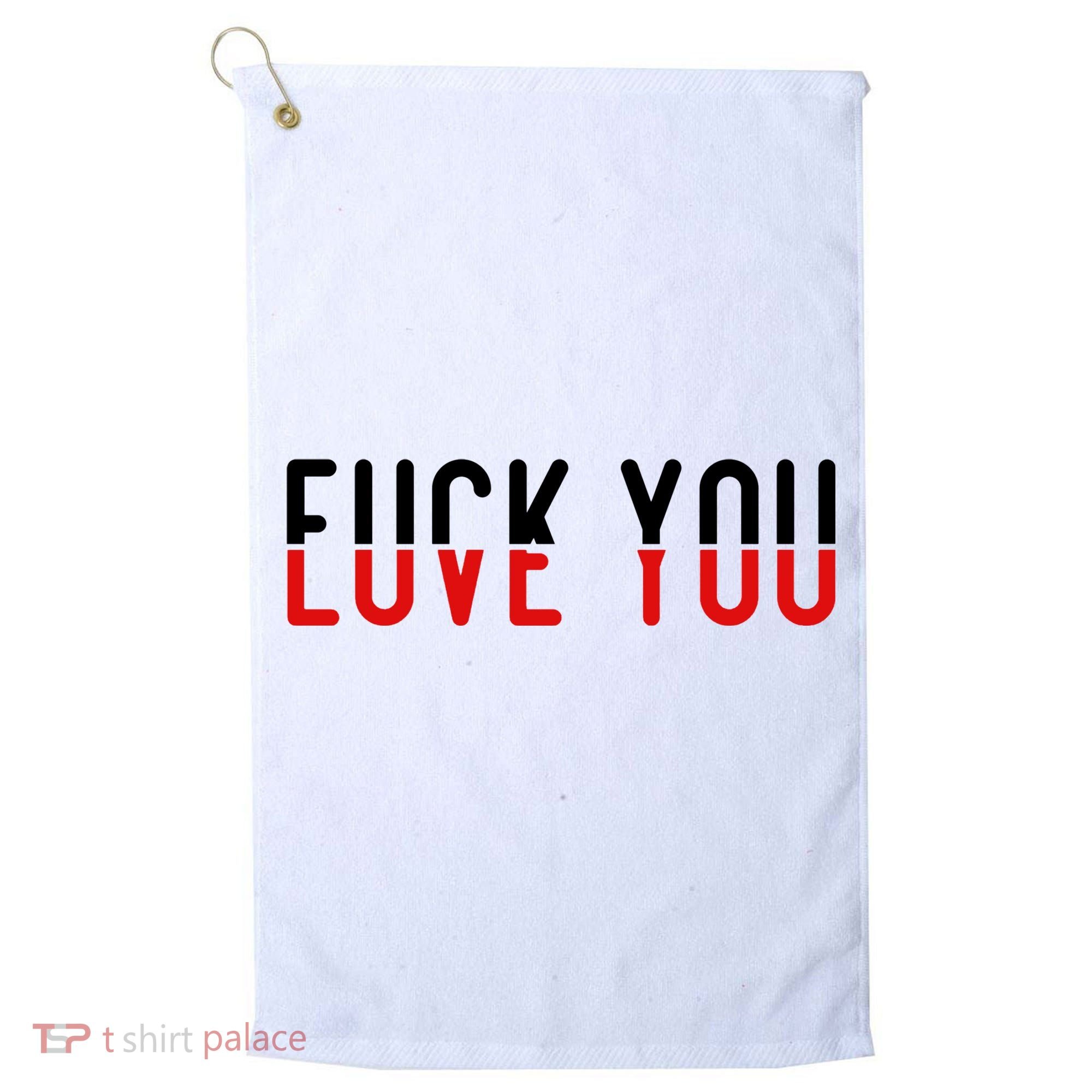 Fuck You Love You Golf Towel