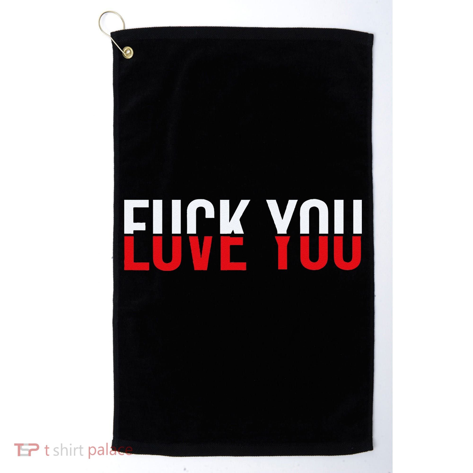 Fck You Love You Love And Hate Golf Towel