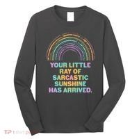 Funny Your Little Ray Of Sarcastic Sunshine Has Arrived Long Sleeve Shirt thumb 0