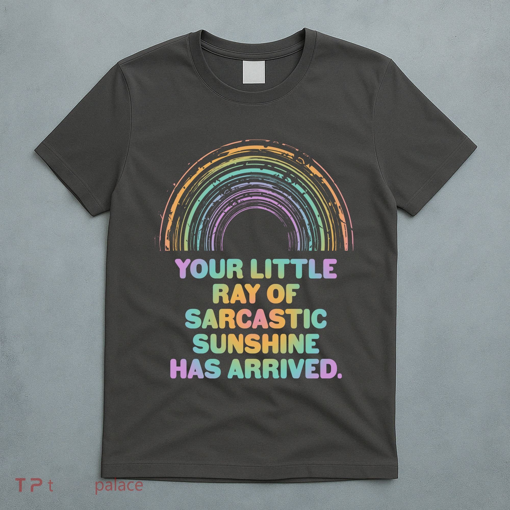 Funny Your Little Ray Of Sarcastic Sunshine Has Arrived T-Shirt
