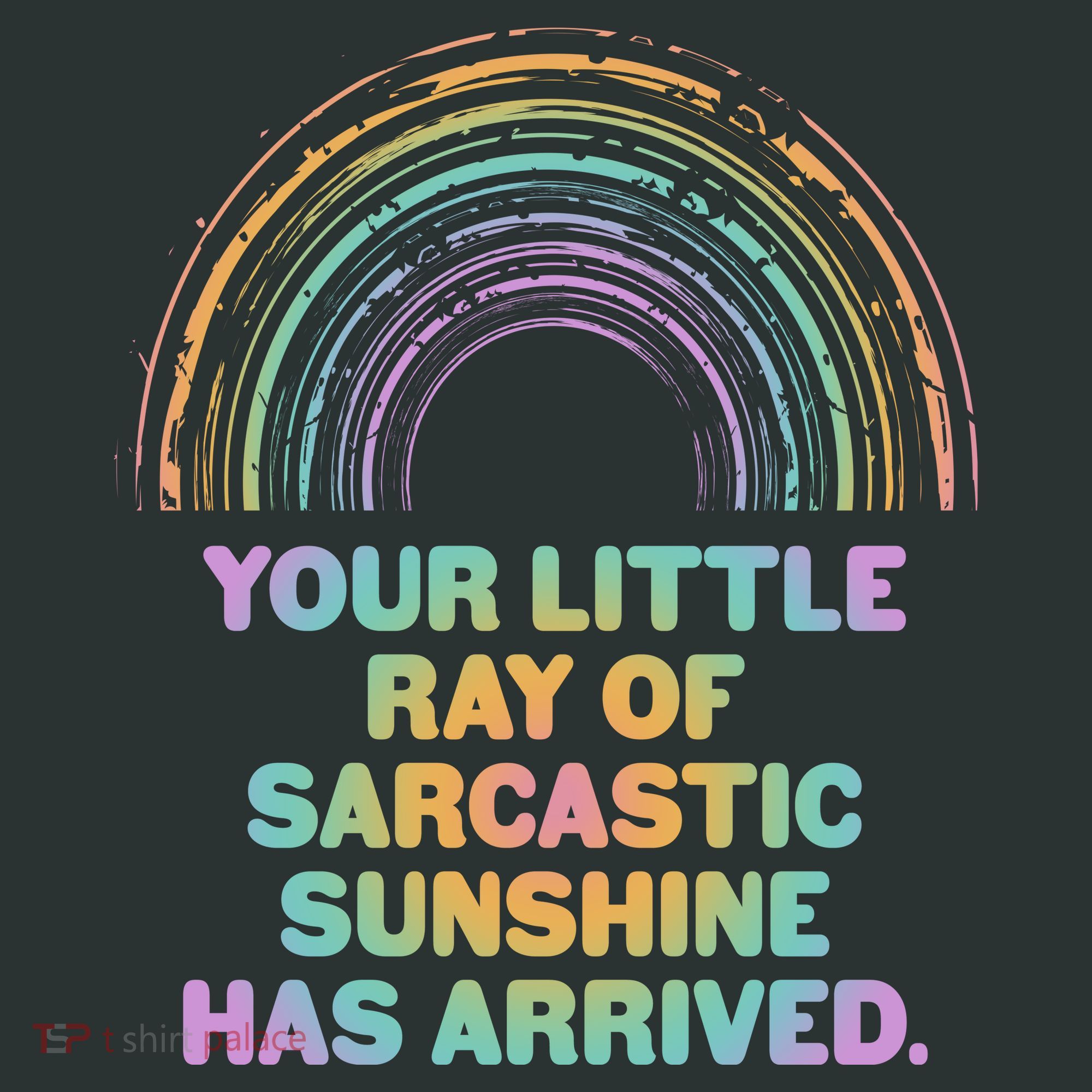 Funny Your Little Ray Of Sarcastic Sunshine Has Arrived T-Shirt