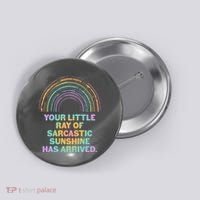 Funny Your Little Ray Of Sarcastic Sunshine Has Arrived Button thumb 0