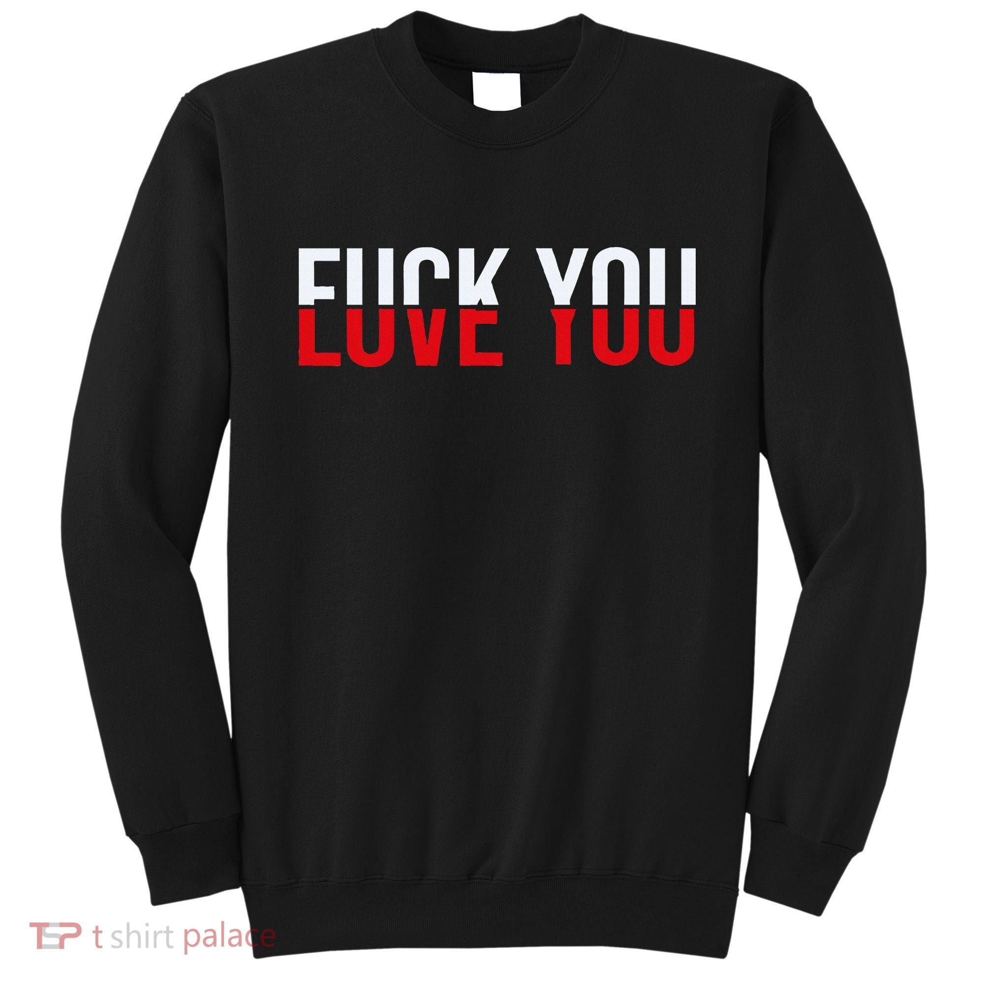 Fuck You Love You Love And Hate Sweatshirt