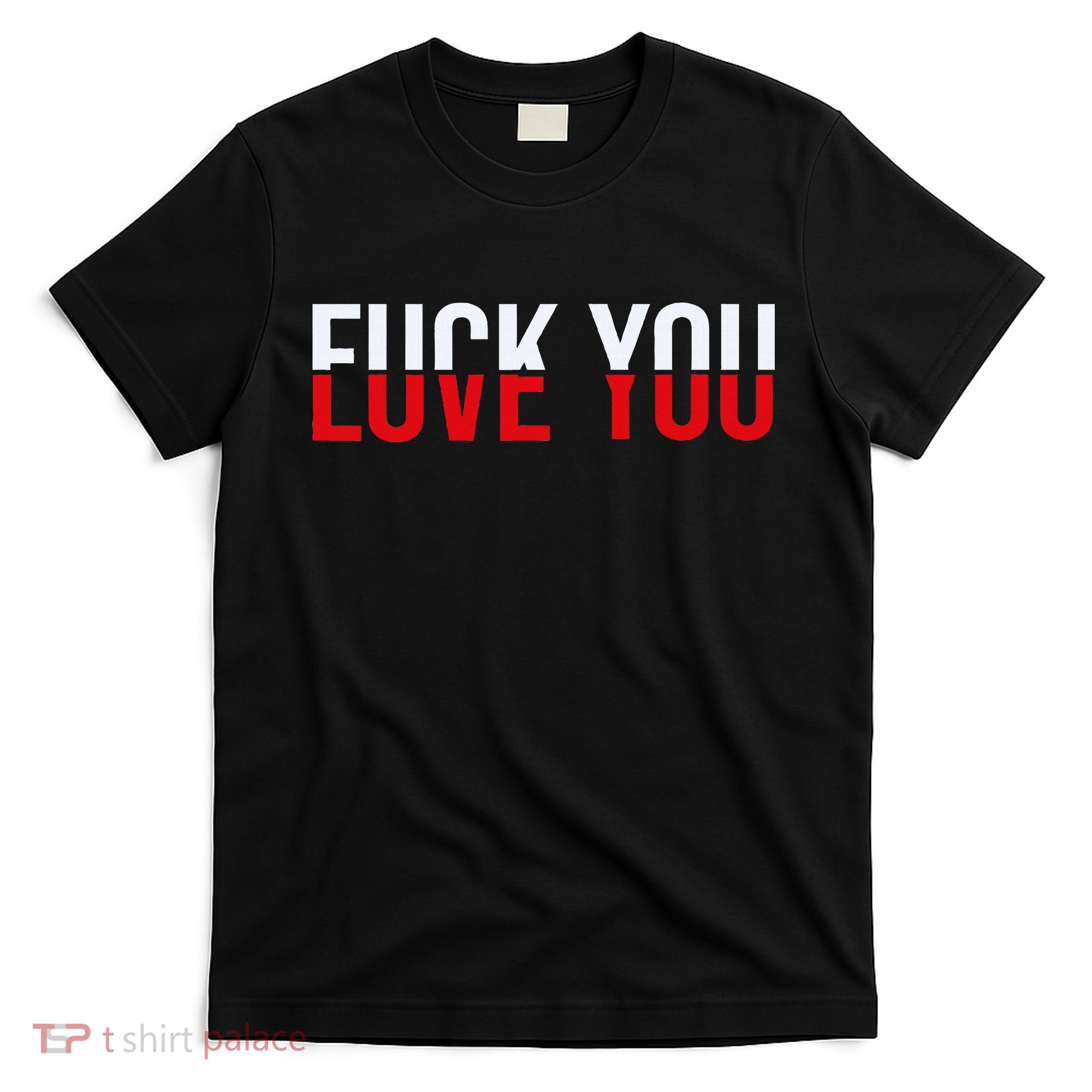 Fuck You Love You Love And Hate T-Shirt