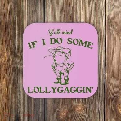Funny Y'all Mind If I Do Some Lollygaggin Coaster