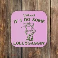 Funny Y'all Mind If I Do Some Lollygaggin Coaster thumb 0