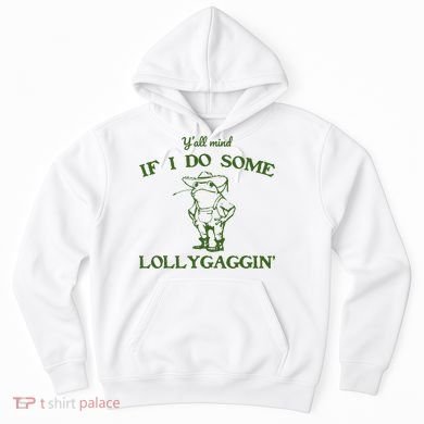 Funny Y'all Mind If I Do Some Lollygaggin Hoodie