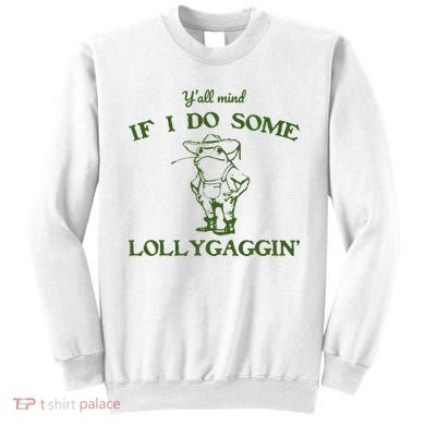 Funny Y'all Mind If I Do Some Lollygaggin Sweatshirt
