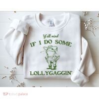 Funny Y'all Mind If I Do Some Lollygaggin Sweatshirt thumb 2