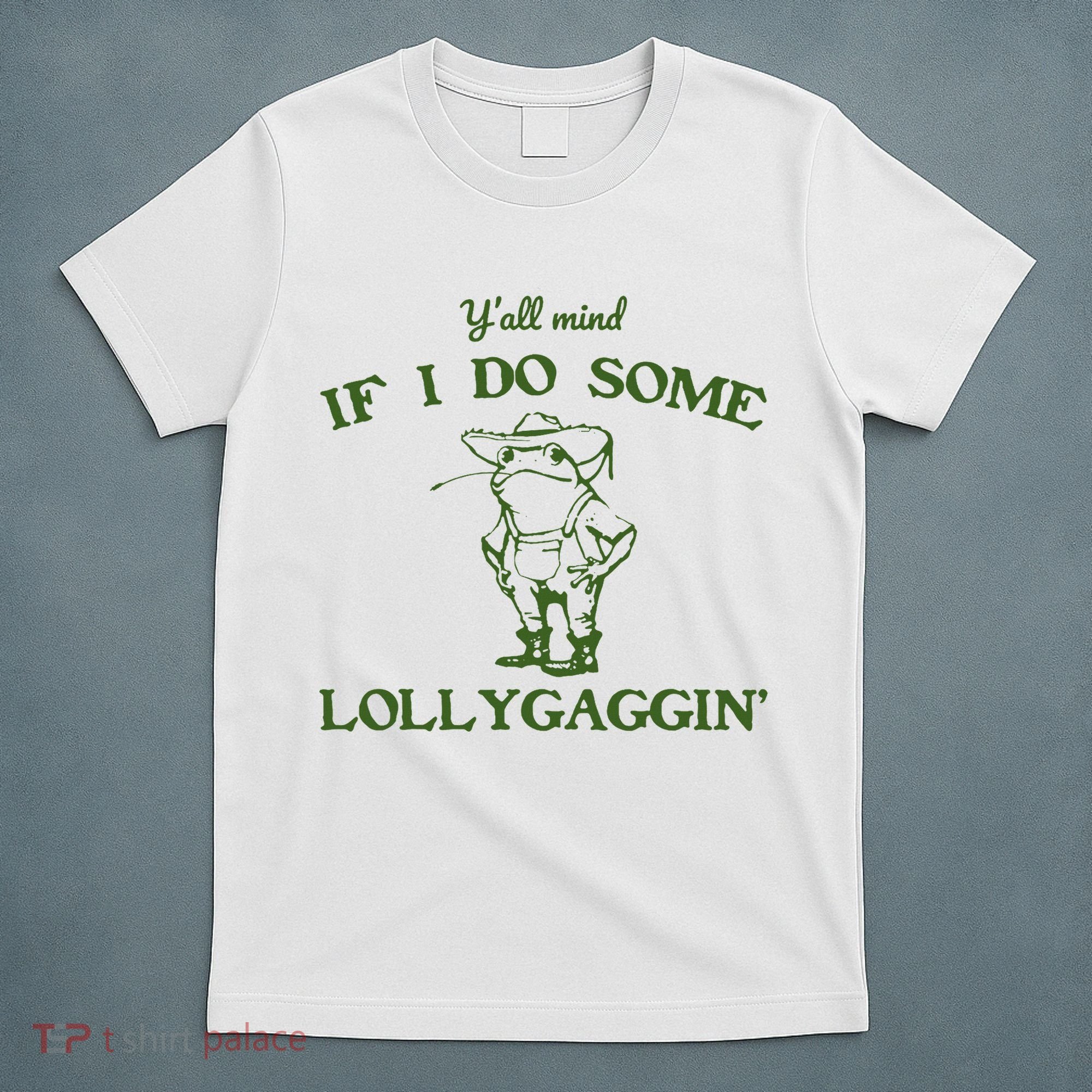 Funny Y'all Mind If I Do Some Lollygaggin T-Shirt