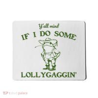 Funny Y'all Mind If I Do Some Lollygaggin Mousepad thumb 0