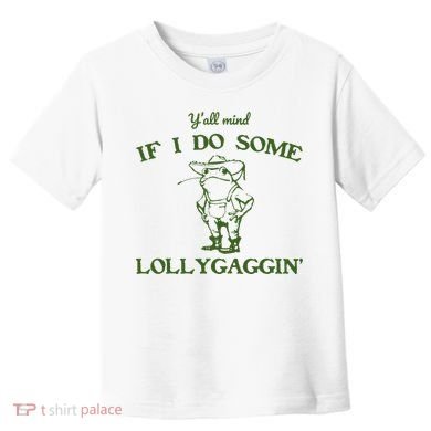 Funny Y'all Mind If I Do Some Lollygaggin Toddler T-Shirt