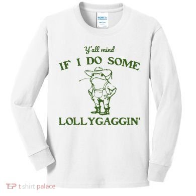Funny Y'all Mind If I Do Some Lollygaggin Kids Long Sleeve Shirt