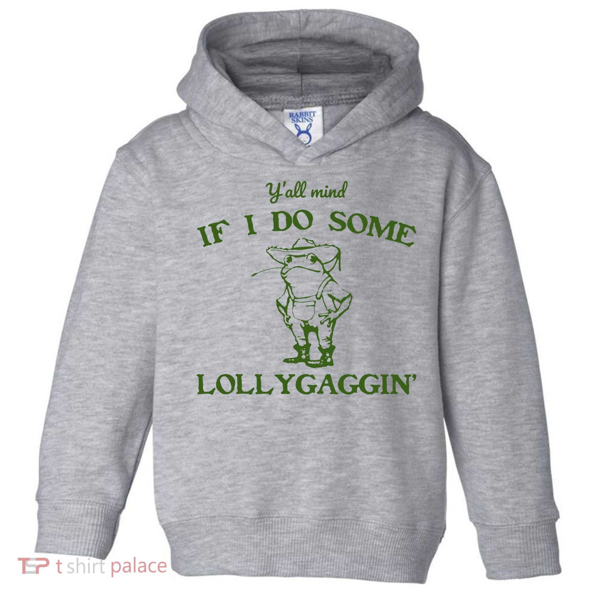 Funny YAll Mind If I Do Some Lollygaggin Toddler Hoodie