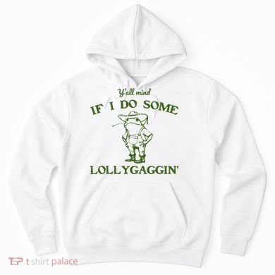 Funny YAll Mind If I Do Some Lollygaggin Hoodie