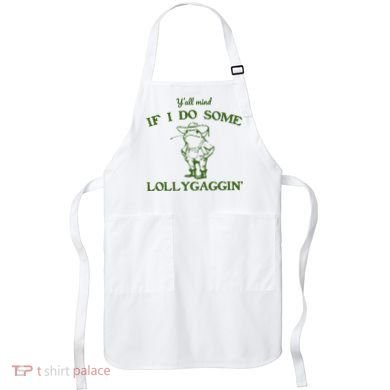 Funny YAll Mind If I Do Some Lollygaggin Apron