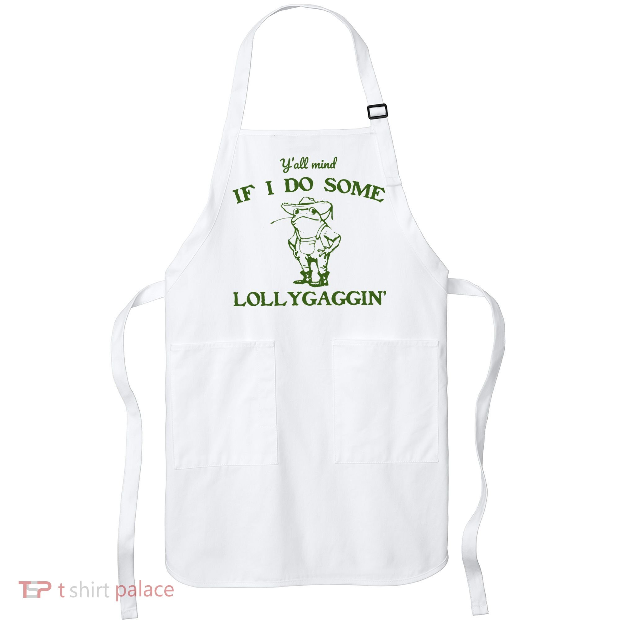 Funny YAll Mind If I Do Some Lollygaggin Apron