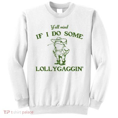 Funny YAll Mind If I Do Some Lollygaggin Sweatshirt
