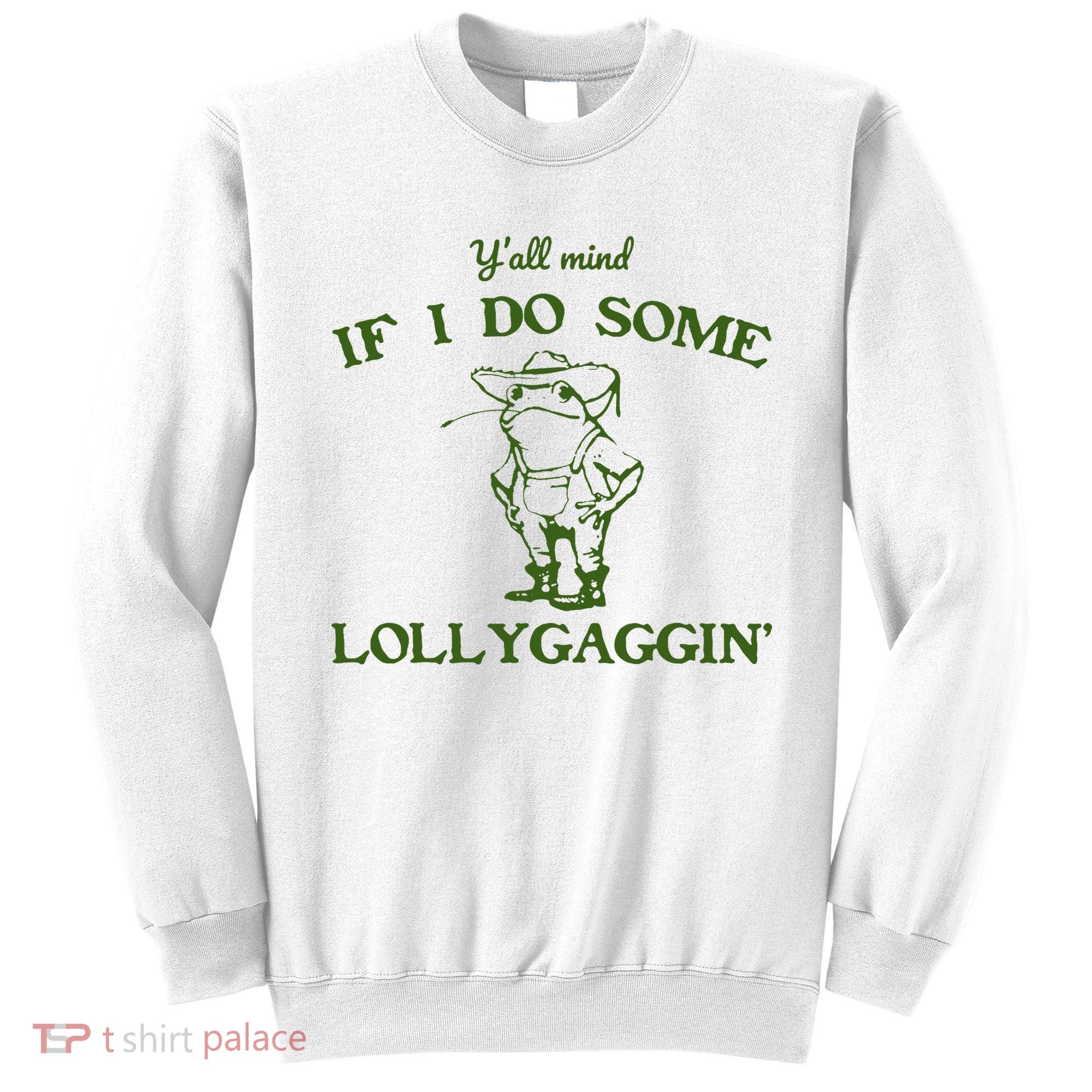 Funny YAll Mind If I Do Some Lollygaggin Sweatshirt
