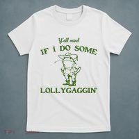 Funny YAll Mind If I Do Some Lollygaggin T-Shirt thumb 5