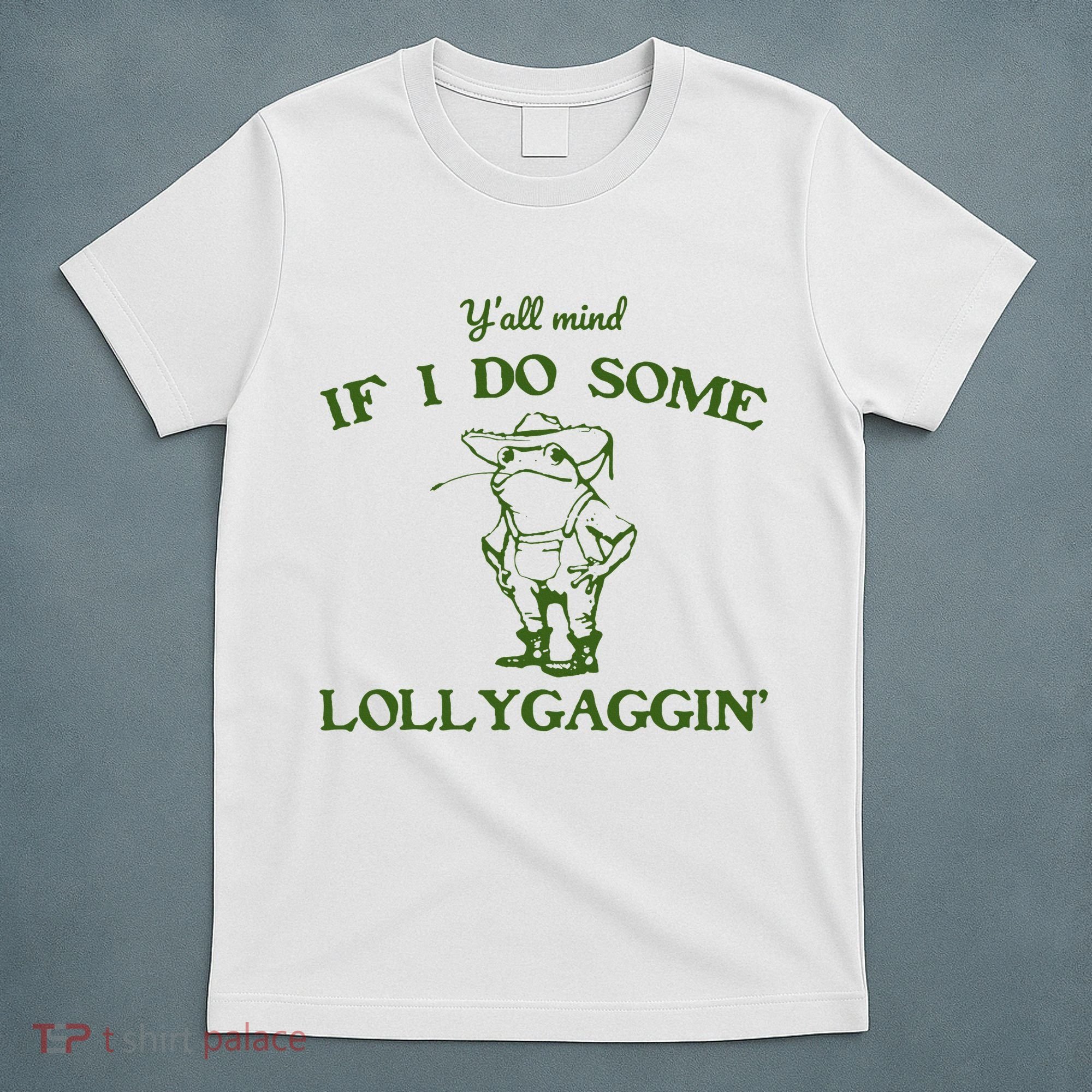 Funny YAll Mind If I Do Some Lollygaggin T-Shirt