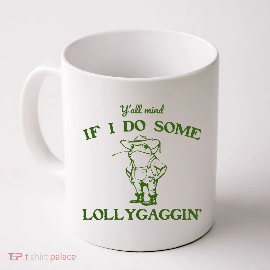 Funny YAll Mind If I Do Some Lollygaggin Coffee Mug