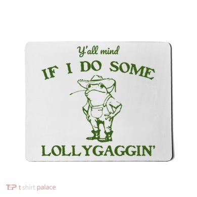 Funny YAll Mind If I Do Some Lollygaggin Mousepad