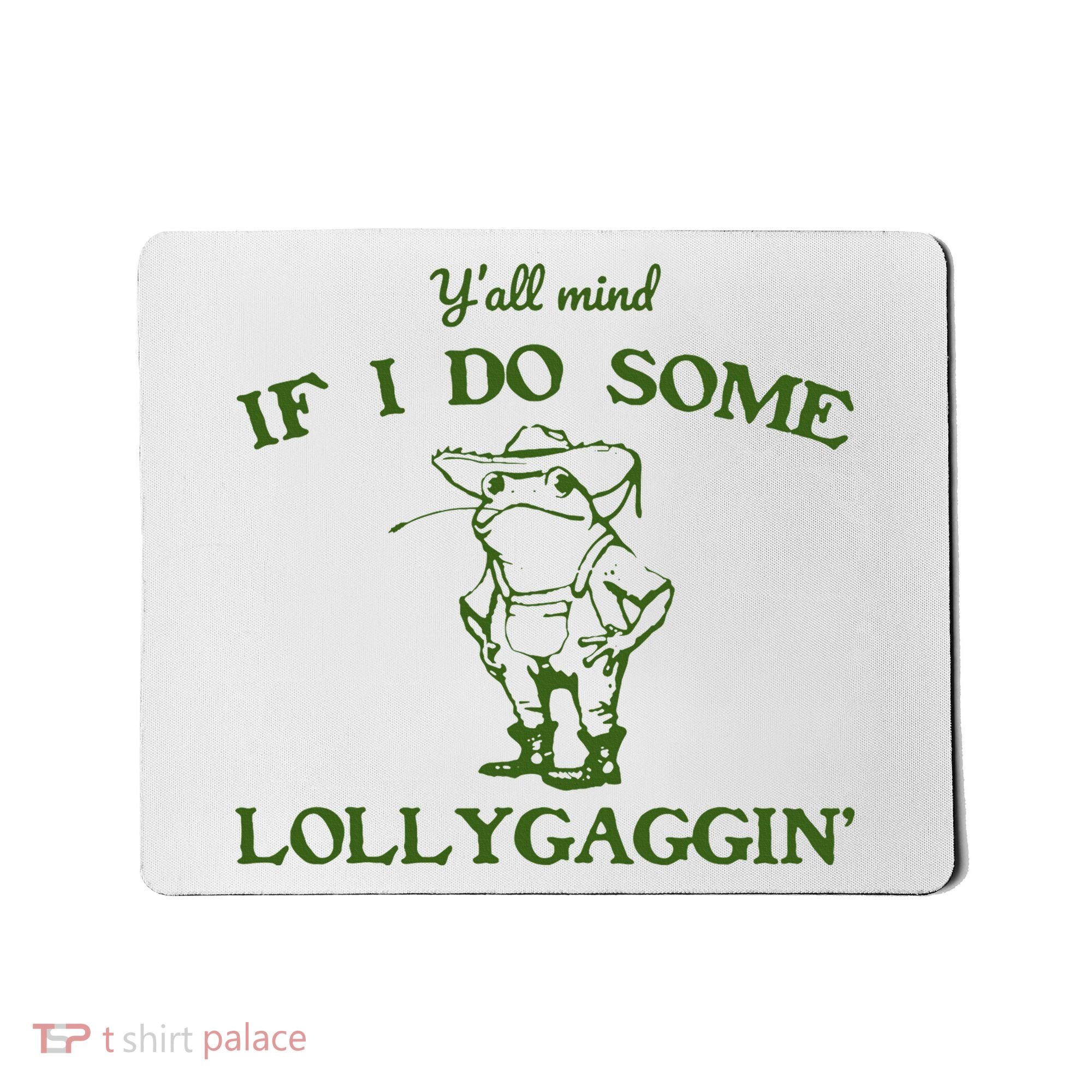 Funny YAll Mind If I Do Some Lollygaggin Mousepad