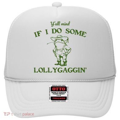 Funny YAll Mind If I Do Some Lollygaggin Hat