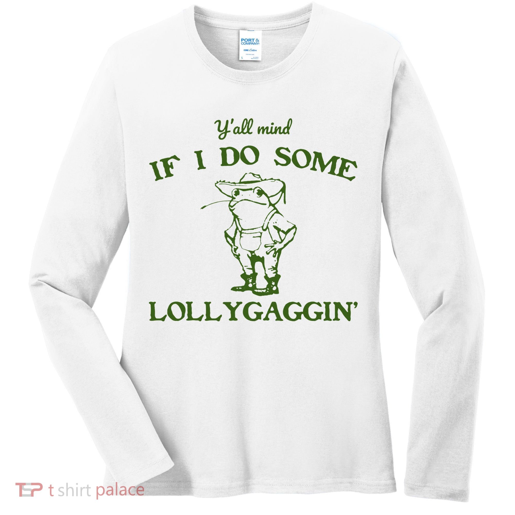 Funny YAll Mind If I Do Some Lollygaggin Women's Long Sleeve Shirt