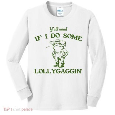 Funny YAll Mind If I Do Some Lollygaggin Kids Long Sleeve Shirt