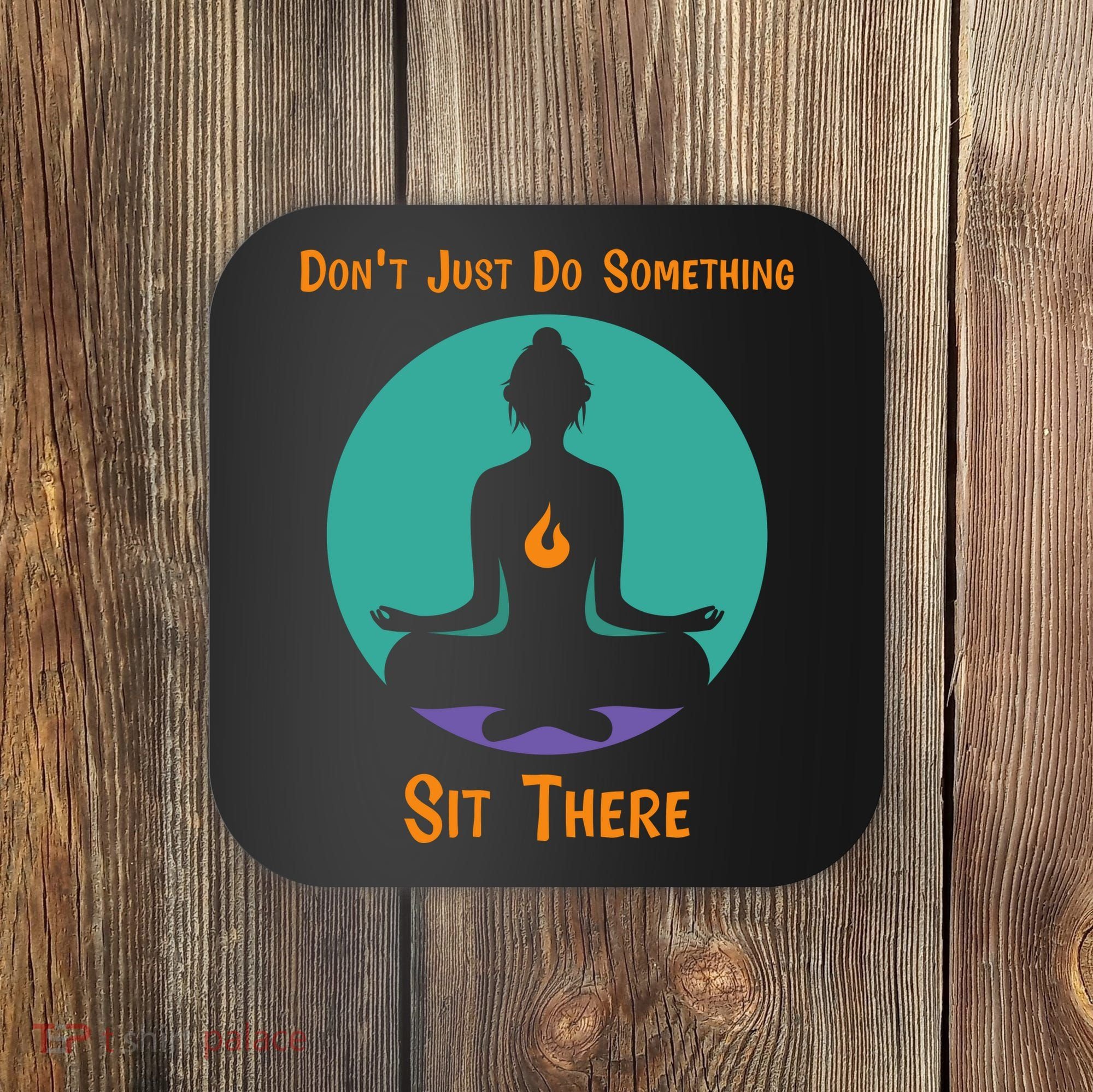 Funny Yoga Meditation Zen Gift Don't Just Do Something Coaster