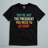 Funny YouRe Not The President You Need To Go Away T-Shirt thumb 5