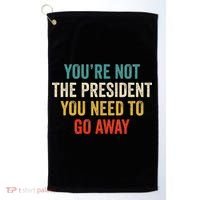 Funny YouRe Not The President You Need To Go Away Golf Towel thumb 0