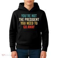 Funny YouRe Not The President You Need To Go Away Kids Hoodie thumb 4