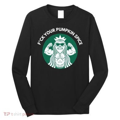 Fuck Your Pumpkin Spice Long Sleeve Shirt