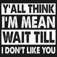Funny Y'all Think I'm Mean Wait Till I Don't Like You Doggie Tank thumb 4
