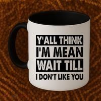 Funny Y'all Think I'm Mean Wait Till I Don't Like You Coffee Mug thumb 2