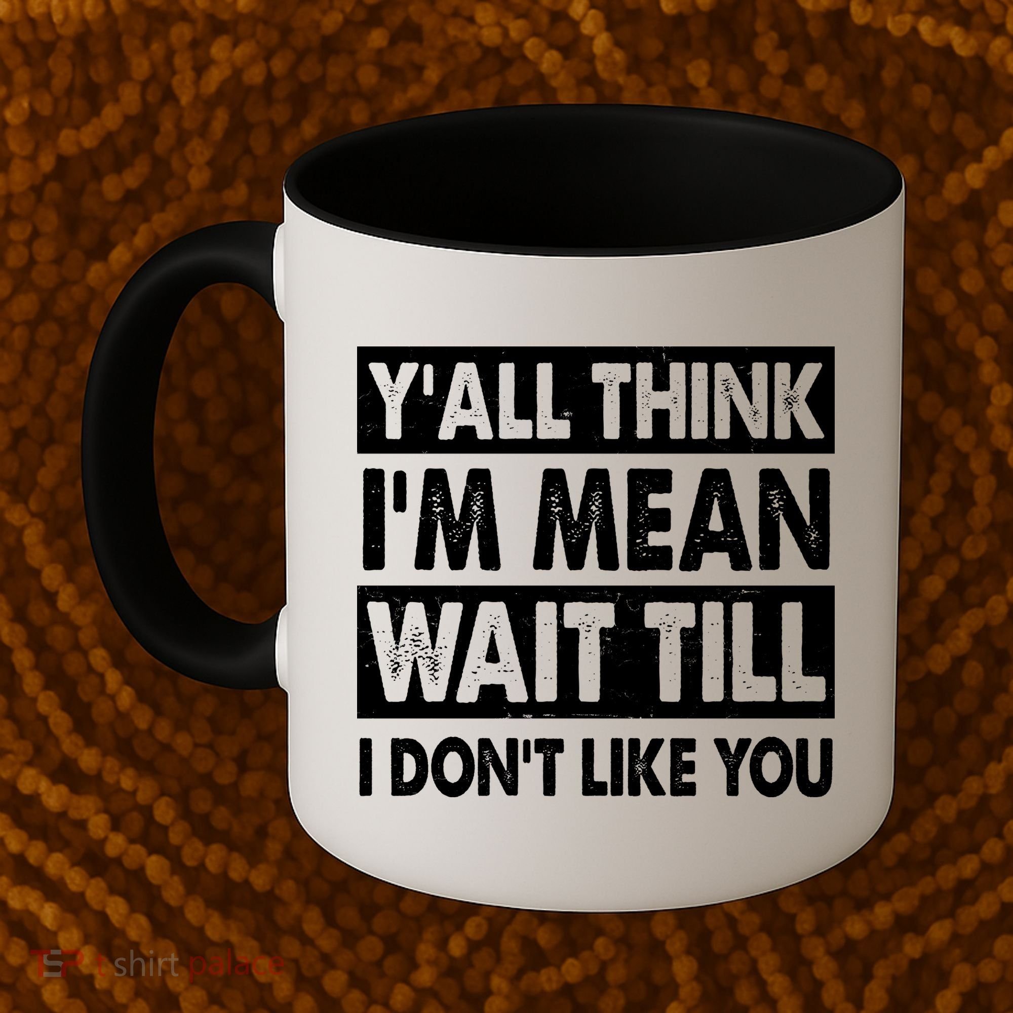 Funny Y'all Think I'm Mean Wait Till I Don't Like You Coffee Mug