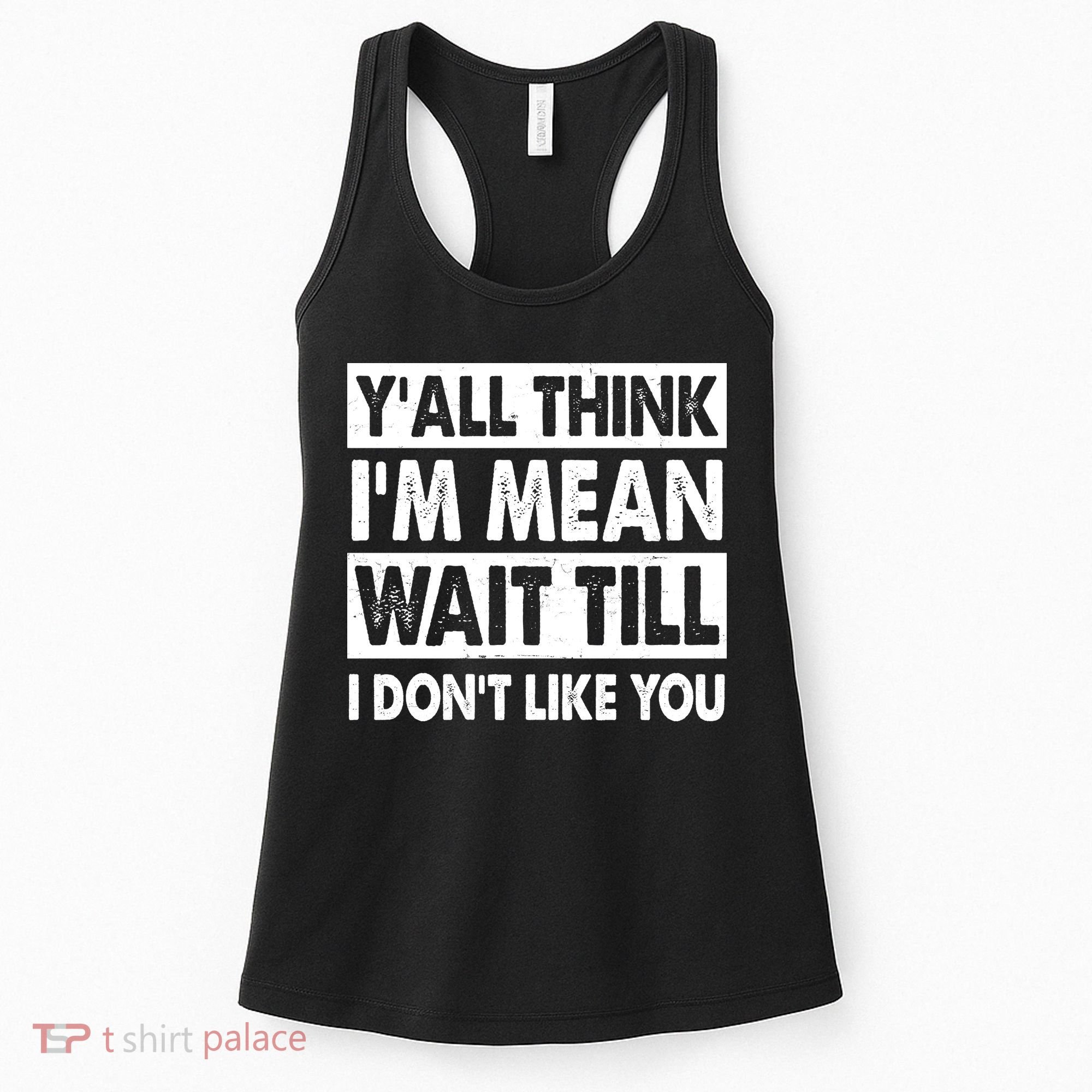 Funny Y'all Think I'm Mean Wait Till I Don't Like You Women's Tank Top