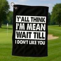 Funny Y'all Think I'm Mean Wait Till I Don't Like You Golf Towel thumb 1