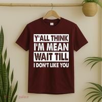Funny Y'all Think I'm Mean Wait Till I Don't Like You T-Shirt thumb 2
