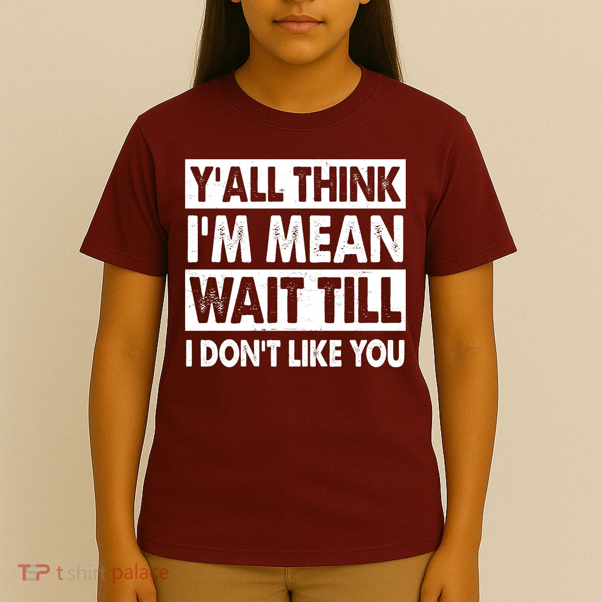 Funny Y'all Think I'm Mean Wait Till I Don't Like You T-Shirt
