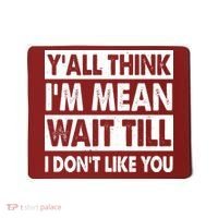 Funny Y'all Think I'm Mean Wait Till I Don't Like You Mousepad thumb 0