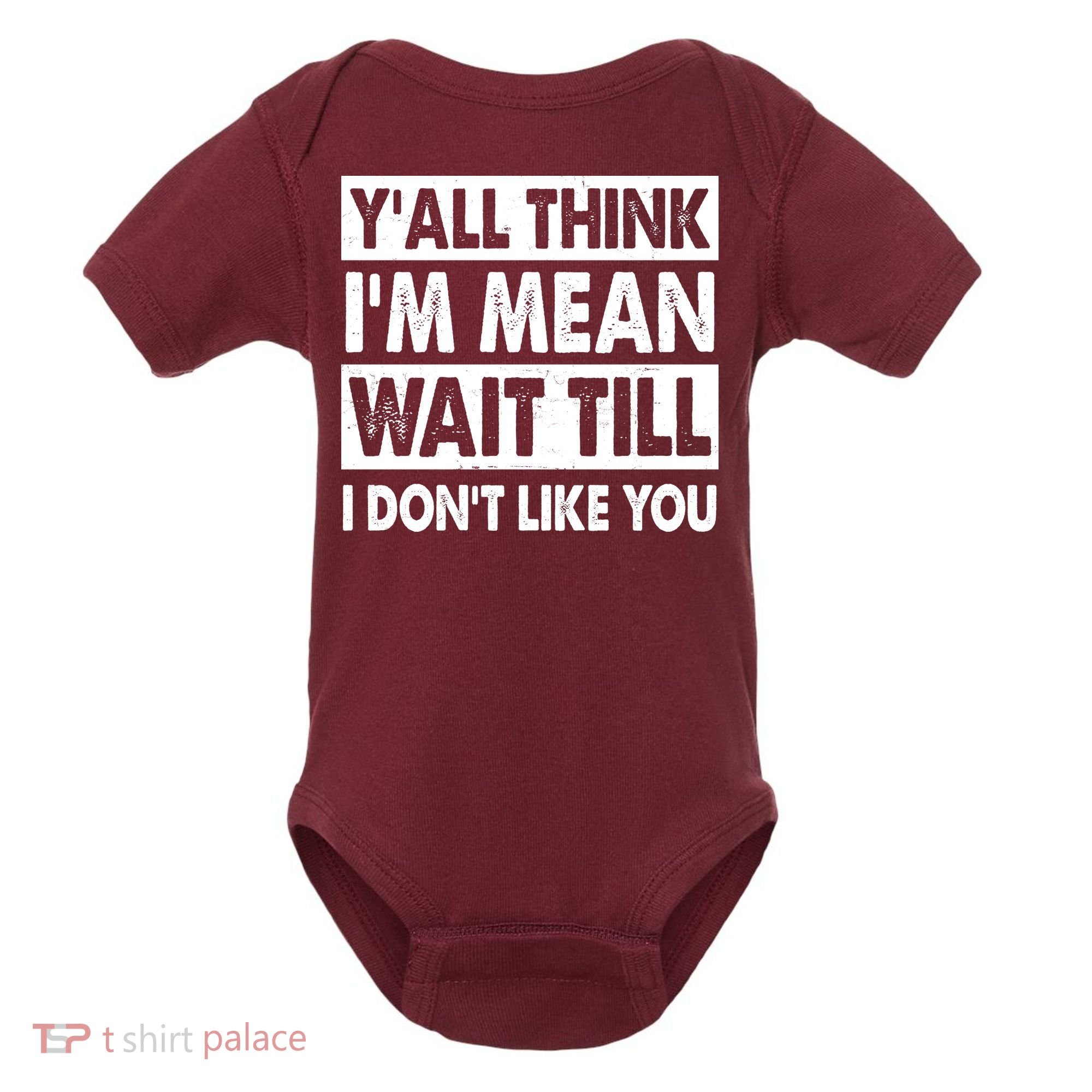 Funny Y'all Think I'm Mean Wait Till I Don't Like You Baby Bodysuit